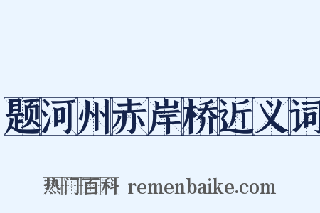 题河州赤岸桥近义词是什么意思的图片